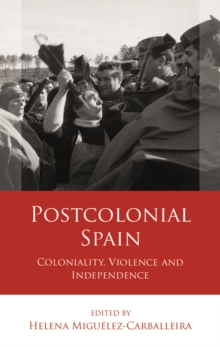 Postcolonial Spain : Coloniality, Violence and Independence