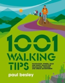 1001 Walking Tips : Navigation, fitness, gear and safety advice for hillwalkers, trekkers and urban adventurers