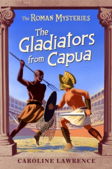 The Roman Mysteries: The Gladiators from Capua : Book 8