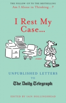I Rest My Case : Unpublished Letters to The Daily Telegraph