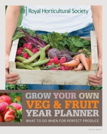 RHS Grow Your Own: Veg & Fruit Year Planner : What to do when for perfect produce