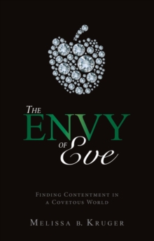 The Envy of Eve : Finding Contentment in a Covetous World