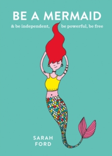 Be a Mermaid : & be independent, be powerful, be free