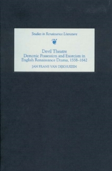 Devil Theatre: Demonic Possession and Exorcism in English Renaissance Drama, 1558-1642
