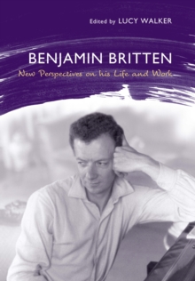 Benjamin Britten : New Perspectives on His Life and Work