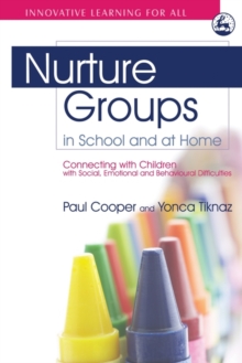 Nurture Groups in School and at Home : Connecting with Children with Social, Emotional and Behavioural Difficulties