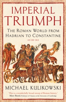 Imperial Triumph : The Roman World from Hadrian to Constantine (AD 138–363)