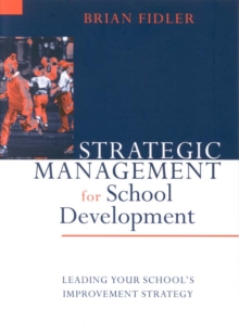 Strategic Management for School Development : Leading Your School's Improvement Strategy