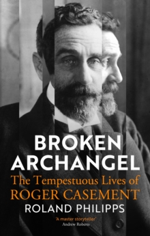 Broken Archangel : The Tempestuous Lives of Roger Casement