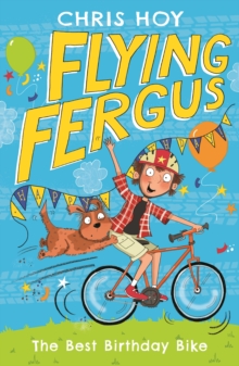 Flying Fergus 1: The Best Birthday Bike : by Olympic champion Sir Chris Hoy, written with award-winning author Joanna Nadin