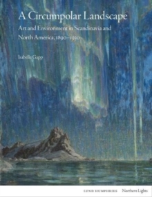 A Circumpolar Landscape : Art and Environment in Scandinavia and North America, 1890-1930