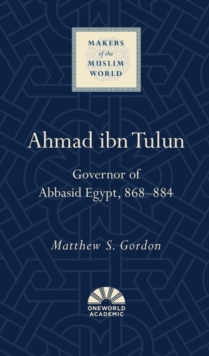 Ahmad ibn Tulun : Governor of Abbasid Egypt, 868–884