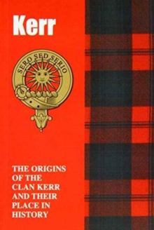 Kerr : The Origins of the Clan Kerr and Their Place in History