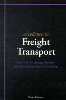 Excellence in Freight Transport : How to Better Manage Domestic and International Logistics Transport