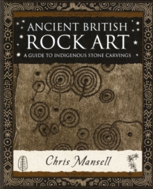 Ancient British Rock Art : A Guide to Indigenous Stone Carvings