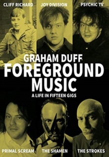 Foreground Music : A Life in Fifteen Gigs