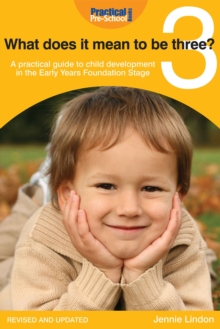 What does it mean to be three? : A practical guide to child development in the Early Years Foundation Stage