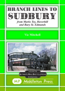 Branch Lines to Sudbury : From Marks Tey, Haverhill and Bury St Edmunds