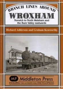 Branch Lines Around Wroxham : Norwich to North Walsham and the Bure Valley Eastwards