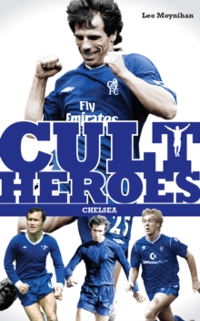 Chelsea Cult Heroes : Stamford Bridge's 20 Greatest Icons
