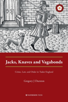 Jacks, Knaves and Vagabonds : Crime, Law, and Order in Tudor England
