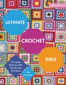 Ultimate Crochet Bible : A Complete Reference with Step-by-Step Techniques