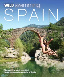 Wild Swimming Spain : Discover the Most Beautiful Rivers, Lakes and Waterfalls of Spain