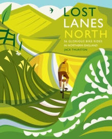Lost Lanes North : 36 Glorious bike rides in Yorkshire, the Lake District, Northumberland and northern England