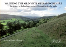 Walking the Old Ways of Radnorshire : The history in the landscape explored through 26 circular walks