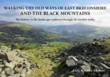 Walking the Old Ways of East Breconshire and the Black Mountains : The history in the landscape explored through  26 circular walks