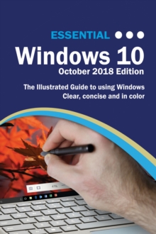 Essential Windows 10 October 2018 Edition : The Illustrated Guide to Using Windows