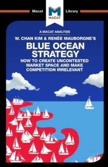 An Analysis of W. Chan Kim and Renee Mauborgne's Blue Ocean Strategy : How to Create Uncontested Market Space