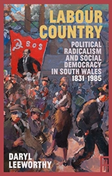Labour Country : Political Radicalism and Social Democracy in South Wales 1831-1985