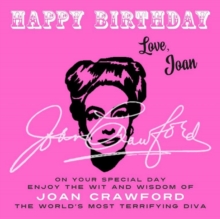 Happy Birthday-Love, Joan : On Your Special Day, Enjoy the Wit and Wisdom of Joan Crawford, the World's Most Terrifying Diva