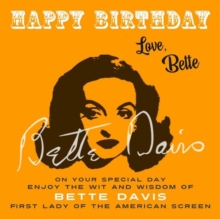Happy Birthday-Love, Bette : On Your Special Day, Enjoy the Wit and Wisdom of Bette Davis, First Lady of the American Screen