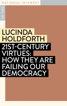 21st-Century Virtues : How They Are Failing Our Democracy
