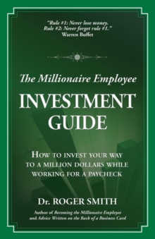 The Millionaire Employee Investment Guide : How to invest your way to a million dollars while working for a paycheck