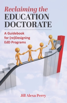 Reclaiming the Education Doctorate : A Guidebook for (re)Designing EdD Programs