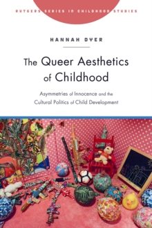The Queer Aesthetics of Childhood : Asymmetries of Innocence and the Cultural Politics of Child Development