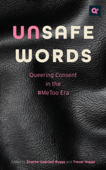 Unsafe Words : Queering Consent in the #MeToo Era