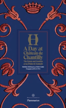 A Day at Chateau de Chantilly : The Estate and Gardens of the Duke of Aumale