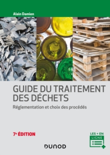 Guide du traitement des dechets - 7e ed. : Reglementation et choix des procedes
