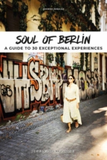 Soul of Berlin : A Guide to 30 Exceptional Experiences
