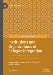 Institutions and Organizations of Refugee Integration : Bosnian-Herzegovinian and Syrian Refugees in Sweden