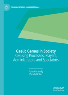 Gaelic Games in Society : Civilising Processes, Players, Administrators and Spectators