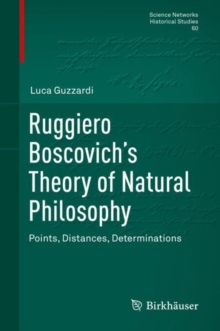 Ruggiero Boscovich's Theory of Natural Philosophy : Points, Distances, Determinations