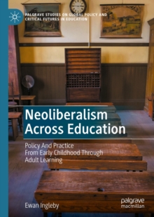 Neoliberalism Across Education : Policy And Practice From Early Childhood Through Adult Learning