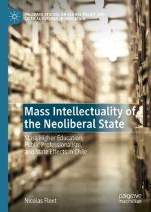 Mass Intellectuality of the Neoliberal State : Mass Higher Education, Public Professionalism, and State Effects in Chile