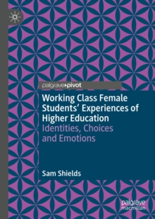 Working Class Female Students' Experiences of Higher Education : Identities, Choices and Emotions