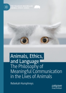 Animals, Ethics, and Language : The Philosophy of Meaningful Communication in the Lives of Animals